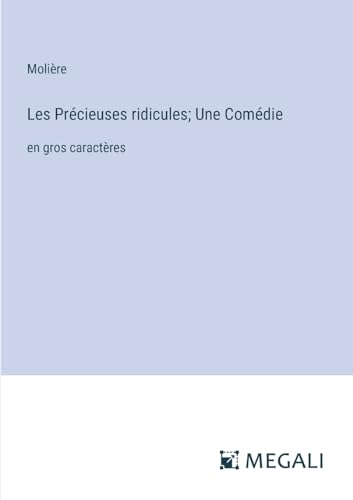 Les Précieuses ridicules; Une Comédie: en gros caractères (French Edition)