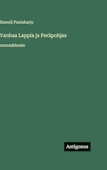 Vanhaa Lappia ja Peräpohjaa: suuraakkosin (Finnish Edition)