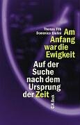 Am Anfang war die Ewigkeit: Auf der Suche nach dem Ursprung der Zeit Am Anfang war die Ewigkeit: Auf der Suche nach dem Ursprung der Zeit