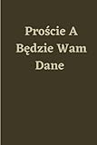 cytaty o ?mierci  Proście A Będzie Wam Dane: Notatnik do codziennego użytku zawierający cytaty oraz psalmy z Bibli na każdy dzień/120 stron