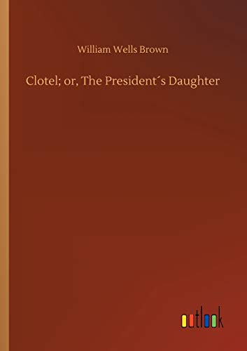 Clotel; or, The President´s Daughter