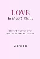 Love In EVERY Shade: 30 Step into Strengths for Single Mothers Like Me B0F5P41X87 Book Cover