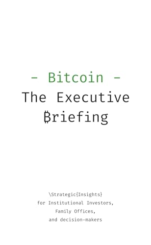 Bitcoin - The Executive Briefing: Bitcoin as a Strategic Investment Asset for Family Offices and Institutional Investors