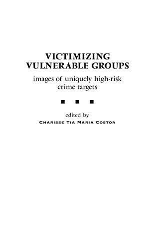 Victimizing Vulnerable Groups: Images of Uniquely High-Risk Crime Targets (Praeger Series in Criminology and Crime Control Policy)