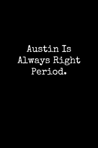 Austin Is Always Right Period: Austin Notebook, Funny Gift For Austin, Personal Austin Journal, Austin Notepad, Austin Gift Ideas