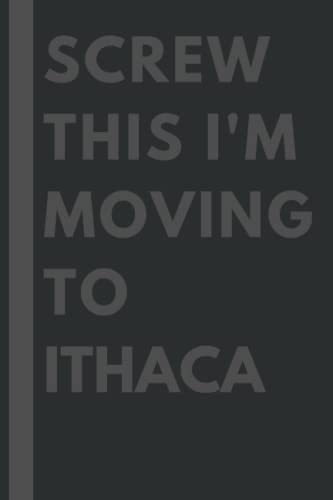 Screw This I'm Moving To Ithaca: An Awesome Ithaca Journal Notebook With Lined Interior - 110 pages - 6x9 inches
