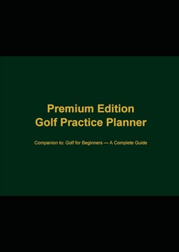Golf Practice Planner — Premium Edition: Companion guide to Golf for Beginners — A Complete Guide (For The Love Of The Game)
