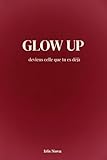 GLOW UP - Deviens celle que tu es déjà: Reprogramme ton mindset, booste ta confiance et active la loi de l'attraction pour transformer ta réalité.