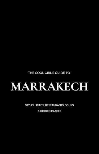 The Cool Girl's Guide to Marrakech: A Stylish Marrakech Travel Guide to Riads, Restaurants, Souks & Day Trips