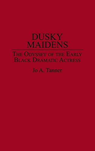 Dusky Maidens: The Odyssey of the Early Black Dramatic Actress (Contributions in Afro-American and African Studies:...