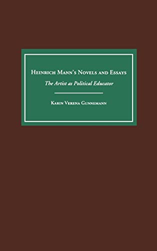 Heinrich Mann's Novels and Essays: The Artist as Political Educator (Studies in German Literature Linguistics and Culture, 1)