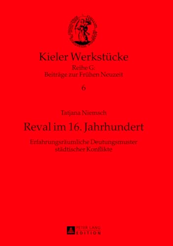 Reval im 16. Jahrhundert: Erfahrungsräumliche Deutungsmuster städtischer Konflikte (Kieler Werkstücke, Band 6)