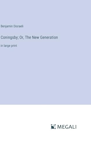 Coningsby; Or, The New Generation: in large print