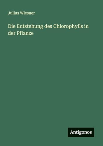 Die Entstehung des Chlorophylls in der Pflanze [German] 3386414435 Book Cover