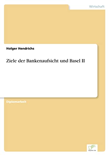 Ziele der Bankenaufsicht und Basel II (German Edition)