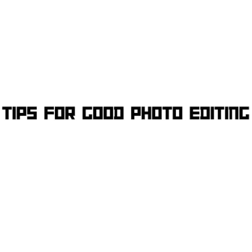 Tips for good photo editing