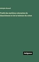 Traité des matières colorantes du blanchiment et de la teinture du coton 3388714363 Book Cover