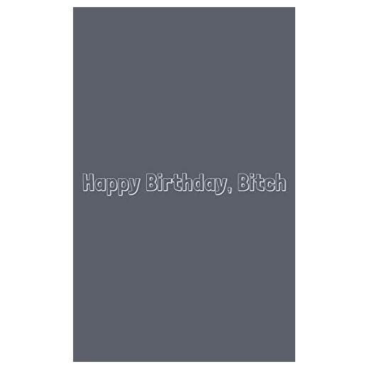 Happy Birthday, Bitch: 5x8 150 page Journal-Style Notebook perfect for the most passive-aggressive birthday present imaginable.