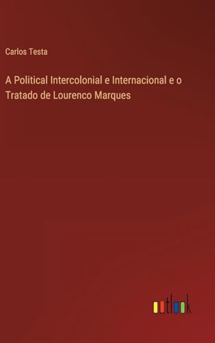 A Political Intercolonial e Internacional e o Tratado de Lourenco Marques (Portuguese Edition)