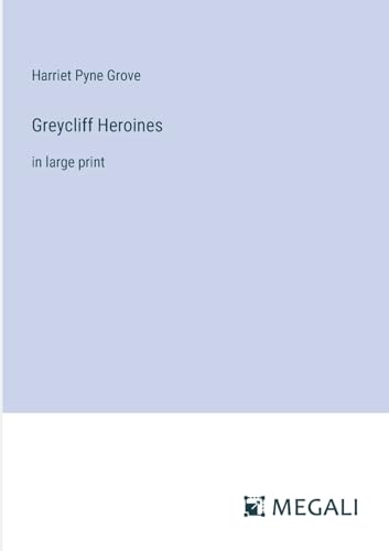 Greycliff Heroines: in large print