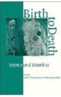 Birth to Death: Science and Bioethics