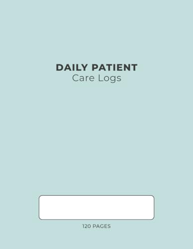 Daily Patient Care Logs: Daily Documentation for Patient Care, Medications, Vital Signs & Activities
