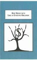 How Money Acts Like an Evolving Organism: Exploring Implications of the Biological Analogy of Money as Species book cover