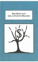 How Money Acts Like an Evolving Organism: Exploring Implications of the Biological Analogy of Money as Species 0773414096 Book Cover