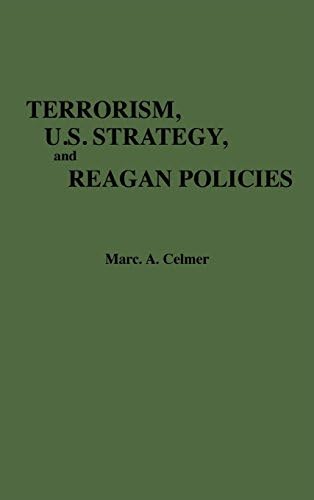 Terrorism, U.S. Strategy, and Reagan Policies (Contributions in Political Science Book 173)