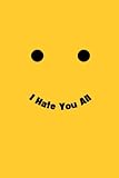 I Hate You All - Funny Journal Notebook - 6x9 Lined Funny Work Notebook, 110 Page Office Gag Gift For Adults | Secret Santa Card Alternative & ... Idea: I Hate You All - Funny Journal Notebook