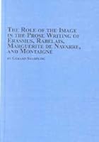 The Role of the Image in the Prose Writing of Erasmus, Rabelais, Marguerite de Navarre, and Montaigne 0773468625 Book Cover