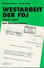  Westarbeit der FDJ 1946-1989: Eine Dokumentation (Die Freie Deutsche Jugend / Beiträge zur Geschichte einer Massenorganisation)
