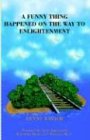A Funny Thing Happened On The Way To Enlightenment: A Spiritual Approach to Happiness