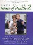 Back to the House of Health 2: More Rejuvenating Recipes To Alkalize and Energize for Life!