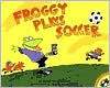 Froggy Plays Soccer 0439285011 Book Cover
