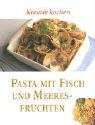 Pasta mit Fisch und Meeresfrüchten: Kreativ kochen