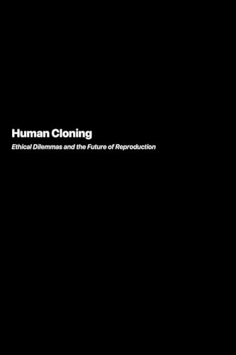 Human Cloning: Ethical Dilemmas and the Future of Reproduction