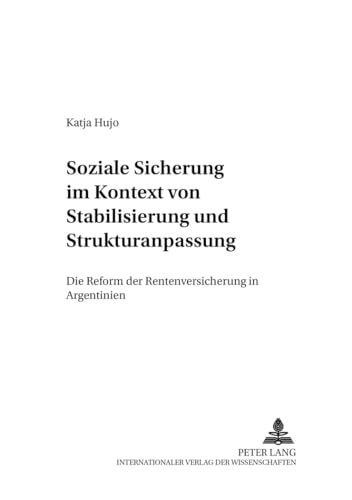 Soziale Sicherung im Kontext von Stabilisierung und Strukturanpassung: Die Reform der Rentenversicherung in Argentinien: Die Reform der ... (Entwicklung und Finanzierung, Band 15)