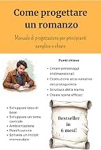 Exploring Digital Book Come scrivere un romanzo. Manuale di progettazione semplice e chiaro per principianti. Progettazione narrativa. Struttura, archetipi, personaggi, trama, ... creativa, bestseller (Italian Edition) Unabridged Insights High Quality Trending Title