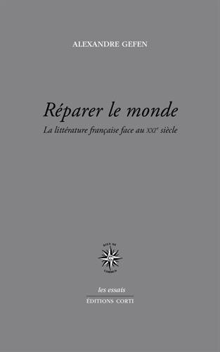 Reparer le monde: LA LITTÉRATURE FRANÇAISE FACE AU XXIE SIECLE (Les essais)