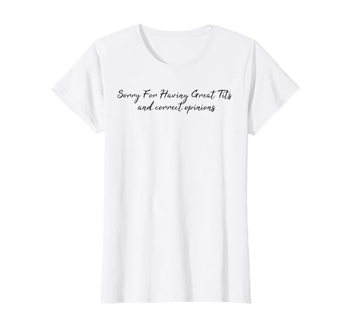 Entschuldigung für tolle Titten und richtige Meinungen T-Shirt Entschuldigung für tolle Titten und richtige Meinungen T-Shirt
