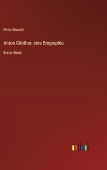 Hardcover Anton Günther: eine Biographie: Erster Band [German] Book