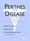 Perthes Disease: A Medical Dictionary, Bibliography, And Annotated Research Guide To Internet References