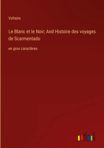 Le Blanc et le Noir; And Histoire des voyages de Scarmentado: en gros caractères (French Edition)