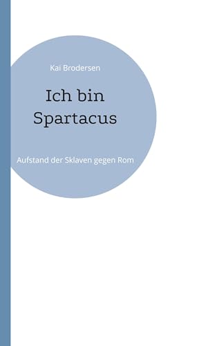 Ich bin Spartacus: Aufstand der Sklaven gegen Rom