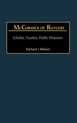 McCormick of Rutgers: Scholar, Teacher, Public Historian (Studies in Historiography Book 6)