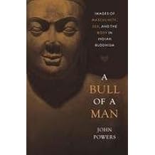 A Bull of a Man Images of Masculinity, Sex, and the Body in Indian Buddhism