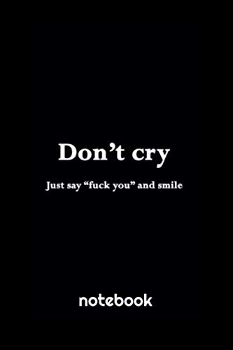 don't cry just say fuck you and smile: take note of what to do and you complete it. You can set your own goals, write down the plan, how to do the ... you the fastest way to achieve your goals