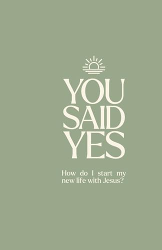 You Said Yes: How do I start my new life with Jesus?