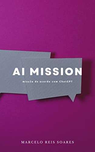 AI Mission: missão de acordo com ChatGPT - Reis Soares, Marcelo 